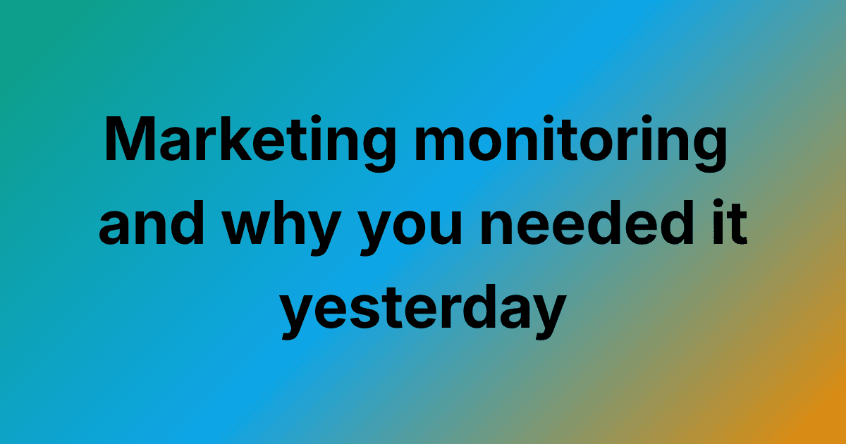 Why You Need Marketing Monitoring and Why You Needed It Yesterday